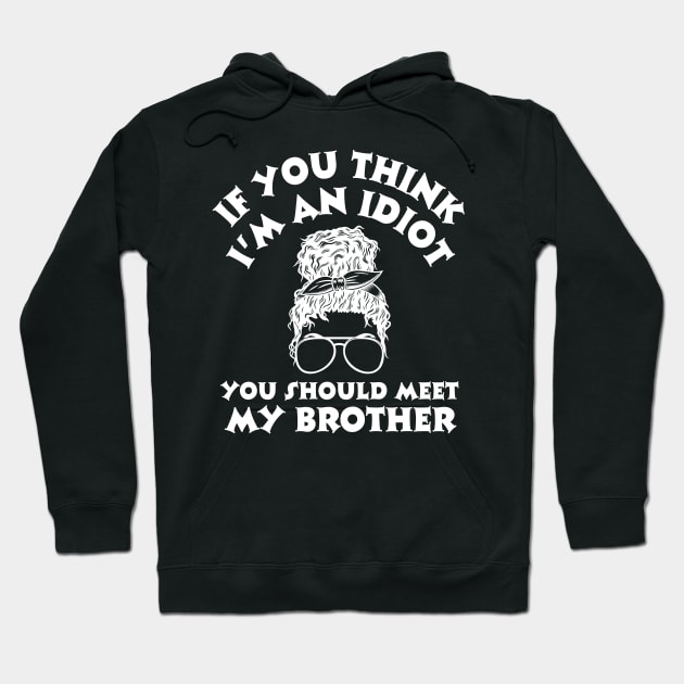 If you think I'm an idiot you should meet my brother Hoodie by Teewyld